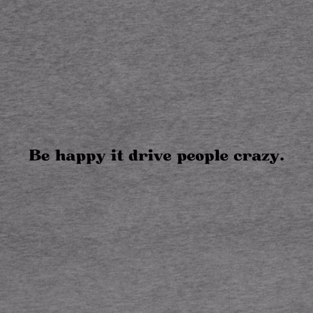 Be happy it drive people crazy. by UrbanCharm